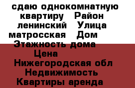 сдаю однокомнатную квартиру › Район ­ ленинский › Улица ­ матросская › Дом ­ 30 › Этажность дома ­ 4 › Цена ­ 12 000 - Нижегородская обл. Недвижимость » Квартиры аренда   